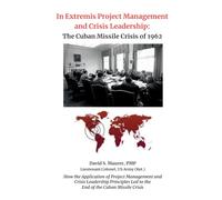In Extremis Project Management and Crisis Leadership: The Cuban Missile Crisis of 1962