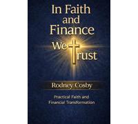 In Faith and Finance we Trust: Practical Faith and Financial Transformation (In Faith and Finance We Trust - Study Guide and Workbook)