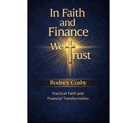In Faith and Finance we Trust: Practical Faith and Financial Transformation (In Faith and Finance We Trust - Study Guide and Workbook)