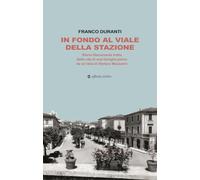 In fondo al viale della stazione. Storia liberamente tratta dalla vita di una famiglia jesina da un’idea di Stefano Mazzarini (Narrativa)