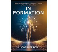 IN FORMATION: Master the System of Focus, Consistency & Purpose to Achieve Your Boldest Goals
