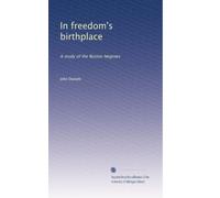 In freedom's birthplace: A study of the Boston Negroes