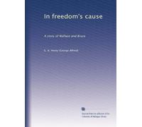 In freedom's cause: A story of Wallace and Bruce