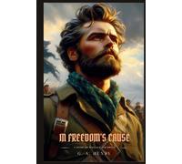 IN FREEDOM'S CAUSE: A Story Of Wallace And Bruce : Classic with Original Illustrations