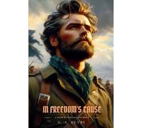 IN FREEDOM'S CAUSE: A Story Of Wallace And Bruce : Classic with Original Illustrations