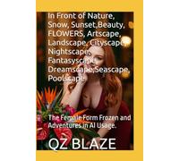 In Front of Nature, Snow, Sunset,Beauty, FLOWERS, Artscape, Landscape, Cityscape, Nightscape, Fantasyscape, Dreamscape,Seascape, Poolscape: The Female Form Frozen and Adventures in AI Usage.