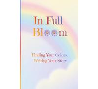 In Full Bloom: 100 Pages To Write Your Own Colorful Story