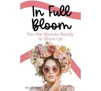 In Full Bloom: A 30-Day Motivational Journal for the Woman Ready to Show Up