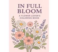 In Full Bloom: A flower Lovers Coloring Book