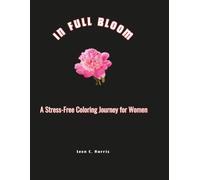 IN FULL BLOOM: A Stress-Free Coloring Journey for Women