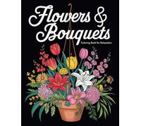 In Full Bloom - A Stunning Adult Coloring Book with Gorgeous Flower Arrangements!: A Botanical Journey of Wildflowers, Bouquets & Flower Pots