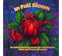 In Full Bloom: An Adult Coloring Book for Confidence, Calm and Inner Strength