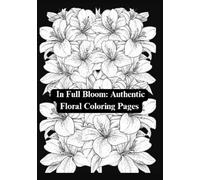 In Full Bloom: Authentic Floral Coloring Pages