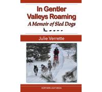 In Gentler Valleys Roaming: A Memoir of Sled Dogs