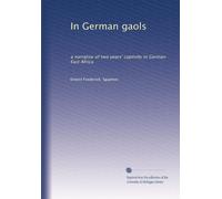 In German gaols: a narrative of two years' captivity in German East Africa