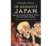 In Ghostly Japan: Japanese Legends of Ghosts, Yokai, Yurei and Other Oddities | Lafcadio Hearn Michael Dylan Foster