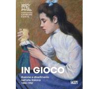 In gioco. Illusione e divertimento nell’arte italiana 1850-1950 (Sagep cataloghi)