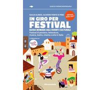 In giro per festival. Guida nomade agli eventi culturali. Festival di pensiero, letteratura, musica, teatro, cinema e arte in Italia 2026-2027 (Guide di turismo responsabile)