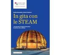 In gita con le STEAM. 10 proposte di viaggi di istruzione fra storia, arte e scienza (Insegnare nel XXI secolo)