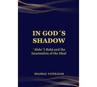 In God’s Shadow: 'Abdu'l-Bahá and the Incarnation of the Ideal