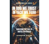 In God We Trust, In Tech We Fear: Staying Human in a World That's Losing It's Soul to Technology (OVERSTIMULATED SERIES)