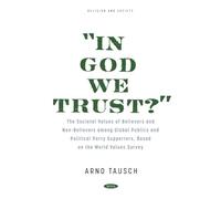 “In God We Trust?" The Societal Values of Believers and Non-Believers among Global Publics and Political Party Supporters, Based on the World Values Survey (Religion and Society)