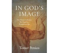 In God's Image: How Western Civilization Was Shaped by a Revolutionary Idea