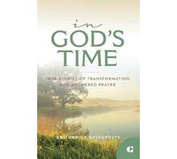 In God's Time: True Stories of Transformation and Answered Prayer