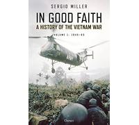 In Good Faith: A History of the Vietnam War Volume 1: 1945-65