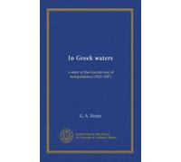 In Greek waters: a story of the Grecian war of independence (1821-1827)