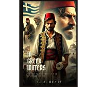 IN GREEK WATERS: A Story Of The Grecian War Of Independence : Classic Edition with Complete Original Illustrations