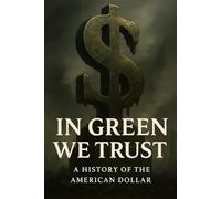 In Green We Trust: A History of the American Dollar (Red, White, and Bruised)