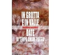 In grotta e in valle-Date di tempo amore poesia (Le veglie di Attico)