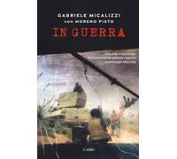 In guerra. Vita e battaglie del fotoreporter sopravvissuto a un razzo dell'Isis (Storie)
