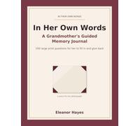 In Her Own Words: A Grandmother's Guided Memory Journal - 100 Large Print Questions for Her to Fill In and Give Back, a Keepsake of Her Life Story for the Family