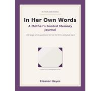 In Her Own Words: A Mother's Guided Memory Journal - 100 Large Print Questions for Her to Fill In and Give Back to Her Children, a Keepsake of Her Life in Her Own Handwriting