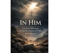 In HIm: A 6 Week Bible Study on Identity, Purpose and Power from The Book of Ephesians