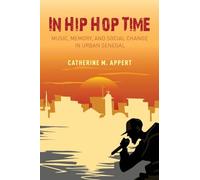 In Hip Hop Time: Music, Memory, and Social Change in Urban Senegal