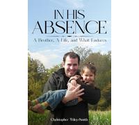 In His Absence: A Brother, A Life, and What Endures