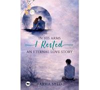 In His Arms, I rested: An eternal love story | Farha Syed