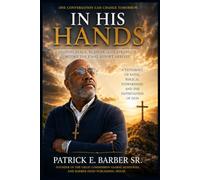 In His Hands: A Journey of Faith, Stewardship, and Unshakable Trust Through Life’s Greatest Uncertainties