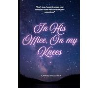 In His Office, On my Knees: A Darkly Addictive Billionaire Romance (Keiyah A. - Erotica)