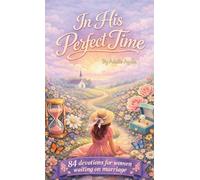 In His Perfect Time: 84 Devotions For Women Waiting On Marriage