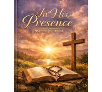 In His Presence: A Daily Prayer Journal to Deepen Your Faith, Strengthen Your Walk with God, and Find Peace