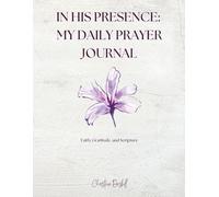 In His Presence: My Daily Prayer Journal: Faith, Gratitude, and Scripture