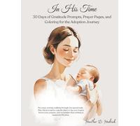 In His Time, 30 Days of Gratitude Prompts, Prayer Pages, and Coloring for the Adoption Journey: A Faith-Based Journal for Adoptive Moms with Prompts, Prayers, and Peaceful Coloring Pages