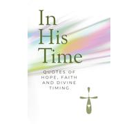 In His Time Quotes of Hope Faith and Divine Timing: Encouraging quotes inspired by faith, patience & trust in life's unfolding seasons