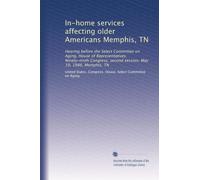 In-home services affecting older Americans Memphis, TN: Hearing before the Select Committee on Aging, House of Representatives, Ninety-ninth Congress, second session, May 19, 1986, Memphis, TN