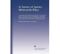 In honor of James Whitcomb Riley: A meeting of the Indiana state teacher's association held in Tomlinson hall, in Indianapolis, December the ... sketch of the life of James Whitcomb Riley