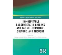 (In)Hospitable Encounters in Chicanx and Latinx Literature, Culture, and Thought (Routledge Literary Studies in Social Justice)